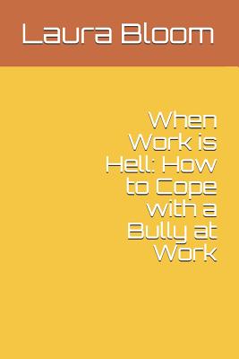 When Work is Hell: How to Cope with a Bully at Work