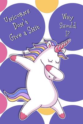 Unicorns Don't Give A Shit. Why Should I?: Funny Swearing Gratitude & Motivational Journal For Women and Men Tired of Bullshit - Cover Design 2 (The Happy Swearer Series)