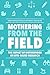Mothering from the Field: The Impact of Motherhood on Site-Based Research