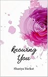 knowing You by Shaziya Barkat knowing You by Shaziya Barkat