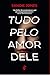 Tudo pelo amor dele