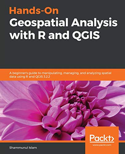 Hands-On Geospatial Analysis with R and QGIS: A beginner's guide to manipulating, managing, and analyzing spatial data using R and QGIS 3.2.2 (Paperback)