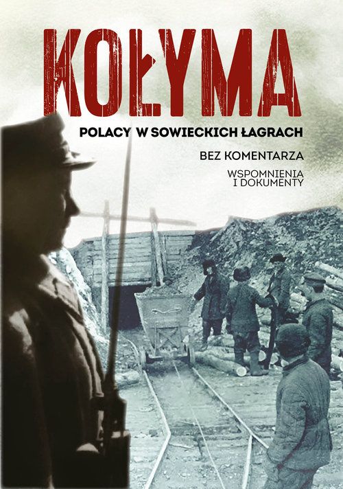 Kołyma. Polacy w sowieckich łagrach. Bez komentarza. Wspomnienia i dokumenty (Paperback)