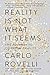 Reality is Not What it Seems by Carlo Rovelli Reality is Not What it Seems by Carlo Rovelli