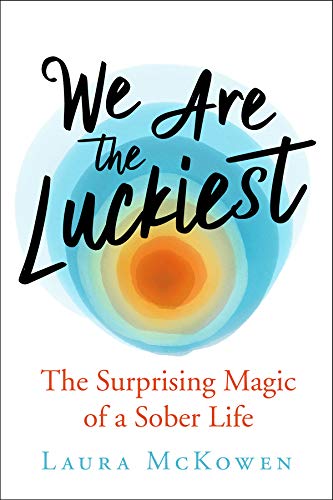 We Are the Luckiest: The Surprising Magic of a Sober Life (Kindle Edition)