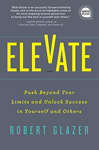 Elevate: Push Beyond Your Limits and Unlock Success in Yourself and Others (Kindle Edition)