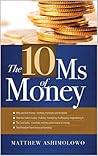 The 10 Ms of Money: Why we lose money: motives, mindsets and mistakes, How we make money: making, managing, multiplying, magnetising it, The God factor: mandate, ministry and miracle of money