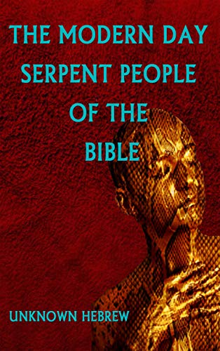 THE MODERN DAY SERPENT PEOPLE OF THE BIBLE: Forbidden Knowledge that will allow you to gain understanding faster then you ever thought possible (Kindle Edition)