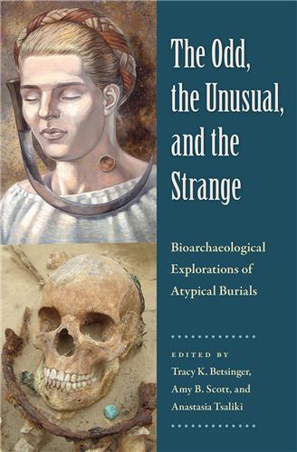 The Odd, the Unusual, and the Strange: Bioarchaeological Explorations of Atypical Burials (ebook)