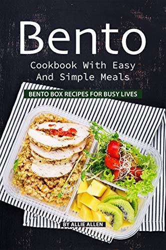 Bento Cookbook with Easy and Simple Meals: Bento Box Recipes for Busy Lives (Kindle Edition)