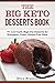 The Big Keto Desserts Book: 75+ Low-Carb, High-Fat Desserts for Ketogenic, Paleo, Gluten-Free Diets (Keto recipes Book 3)