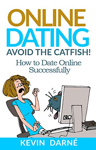 Online Dating Avoid The Catfish!: How To Date Online Successfully (Kindle Edition)
