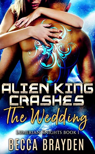 Alien King Crashes the Wedding (Lumerian Knights #1)