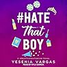 #Hate ThatBoy by Yesenia Vargas