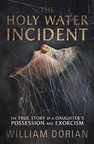 The Holy Water Incident: The True Story of a Daughter's Possession and Exorcism (Kindle Edition)