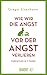 Wie wir die Angst vor der Angst verlieren: Furchtlos in 7 Tagen