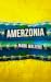 Amerzonia: A Savage Journey Through The Americas To The Amazon