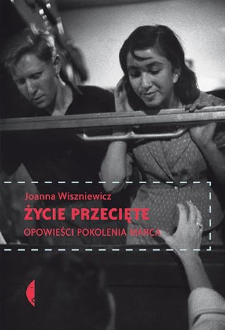 Życie przecięte. Opowieści pokolenia Marca