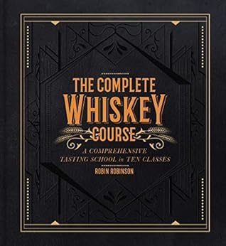 The Complete Whiskey Course: A Comprehensive Tasting School in Ten Classes