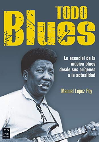 Todo blues: Lo esencial de la música blues desde sus orígenes a la actualidad (Kindle Edition)