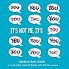 It's Not Me, It's You! by Stephanie Kate Strohm