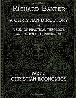 A Christian Directory, A SUM OF PRACTICAL THEOLOGY AND CASES OF CONSCIENCE - Part 2: Christian Economics