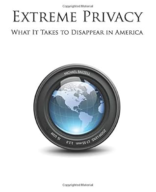 Extreme Privacy: What It Takes to Disappear in America