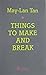 Things to Make and Break