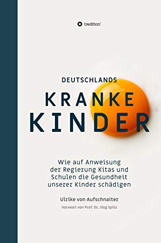 Deutschlands Kranke Kinder: Wie auf Anweisung der Regierung Kitas und Schulen die Gesundheit unserer Kinder schädigen (Kindle Edition)