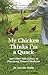 My Chicken Thinks I'm a Quack: and Other Side Effects of Practicing Natural Medicine