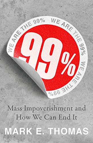 99%: Mass Impoverishment and How We Can End It (Kindle Edition)