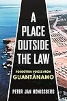 A Place Outside the Law: Forgotten Voices from Guantanamo