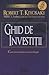 Ghid de investiţii - Cum să investeşti ca un om bogat by Robert T. Kiyosaki