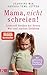 Mama, nicht schreien!: Liebevoll bleiben bei Stress, Wut und starken Gefühlen. - Mit zahlreichen Übungen und Notfallhilfe