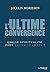 L'ultime convergence: Quelle spiritualité pour éviter le chaos ?