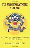 I'll Ruin Everything You Are: Ending Western Propaganda on Red China I'll Ruin Everything You Are: Ending Western Propaganda on Red China