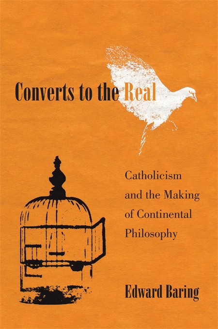 Converts to the Real: Catholicism and the Making of Continental Philosophy (Hardcover)