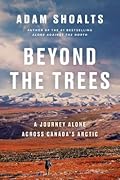 Beyond the Trees: A Journey Alone Across Canada&#x27;s Arctic 