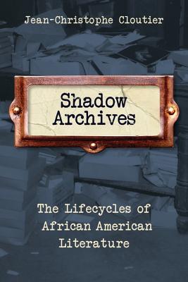 Shadow Archives: The Lifecycles of African American Literature (Paperback)