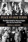Peace on Our Terms: The Global Battle for Women's Rights After the First World War (Columbia Studies in International and Global History)