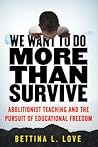 We Want to Do More Than Survive by Bettina L. Love