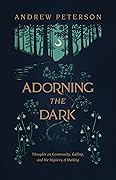 Adorning the Dark: Thoughts on Community, Calling, and the Mystery of Making