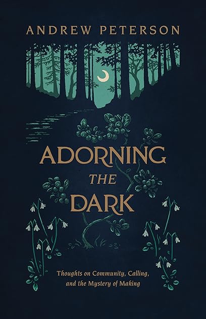 Adorning the Dark: Thoughts on Community, Calling, and the Mystery of Making