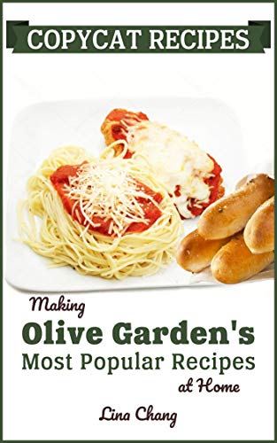 Copycat Recipes: Making Olive Garden’s Most Popular Recipes at Home (Famous Restaurant Copycat Cookbooks Book 7)
