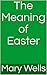 The Meaning of Easter