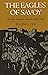 The Eagles Of Savoy: The House Of Savoy In Thirteenth Century Europe