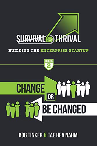 Survival to Thrival: Building the Enterprise Startup - Book 2 Change or Be Changed (Kindle Edition)