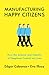 Manufacturing Happy Citizens: How the Science and Industry of Happiness Control our Lives