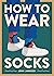 How to Wear Socks by John Jannuzzi How to Wear Socks by John Jannuzzi
