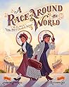 A Race Around the World: The True Story of Nellie Bly and Elizabeth Bisland A Race Around the World: The True Story of Nellie Bly and Elizabeth Bisland